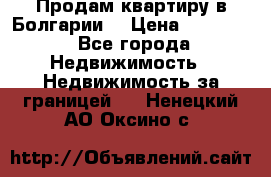 Продам квартиру в Болгарии. › Цена ­ 79 600 - Все города Недвижимость » Недвижимость за границей   . Ненецкий АО,Оксино с.